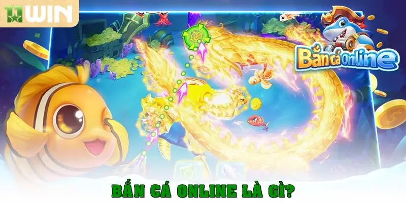 Bắn cá online – Trải nghiệm 4 game hấp dẫn cùng 11win 1 Bắn cá online là gì?