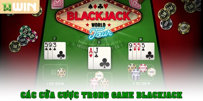 Blackjack là gì? Bí kíp giành chiến thắng dễ dàng tại 11win 3 Các cửa cược trong Blackjack là gì?