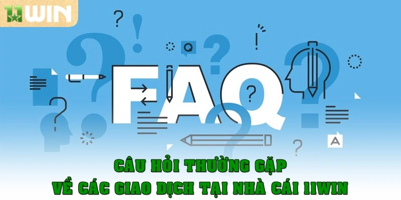 Câu hỏi thường gặp – Giải đáp chi tiết cho người chơi 11win 2 Câu hỏi thường gặp về các giao dịch ở nhà cái