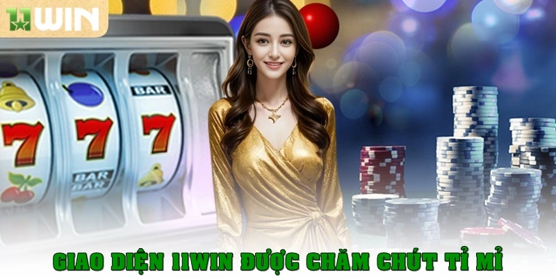 Hướng Dẫn Đăng Nhập 11win Nhanh Nhận Giá Trị Cực Khủng 2 Giao diện được chăm chút tỉ mỉ