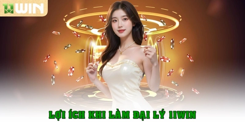 Đại Lý 11win – Cơ Hội Hợp Tác Cùng Thương Hiệu Uy Tín 1 Lợi ích khi làm đại lý 11win