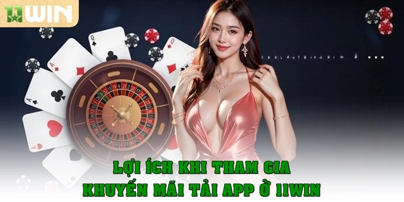Khuyến mãi tải app – Cơ hội nhận thưởng siêu tốc từ 11win 3 Lợi ích khi tham gia khuyến mãi tải app ở 11win
