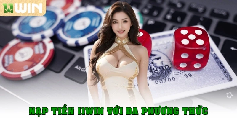 11win | Link Chính Chủ 11win.com - Tải App Mobile 18 Nạp tiền 11win với đa phương thức