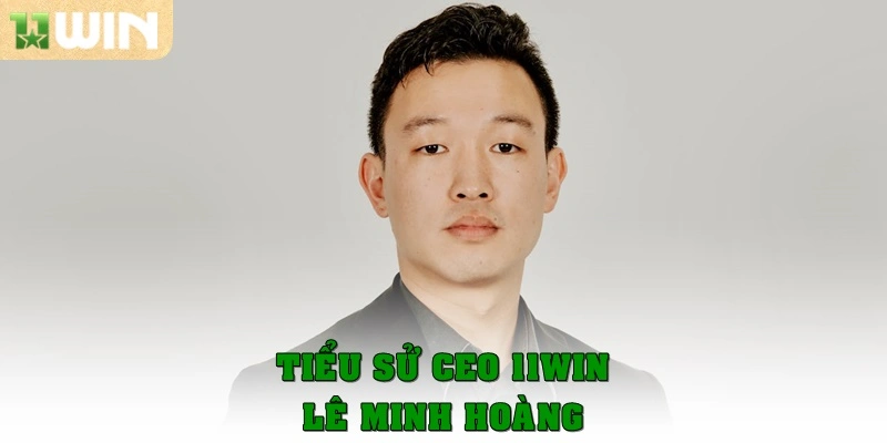 Ceo 11win – Người dẫn dắt nhà cái đến thành công 1 Tiểu sử Ceo 11win – Lê Minh Hoàng