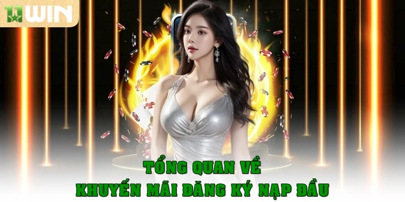 Khuyến mãi đăng ký nạp đầu – Ưu đãi hấp dẫn ngay tại 11win 1 Tổng quan về khuyến mãi đăng ký nạp đầu